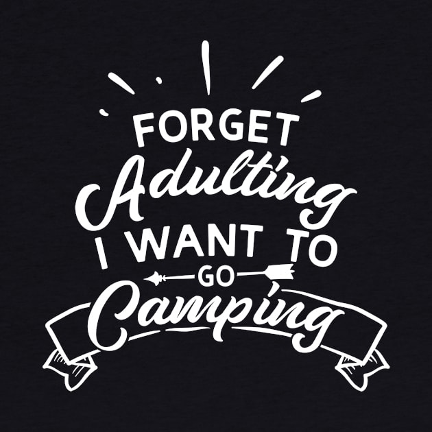 Forget Adulting I Want To Go Camping by ThrivingTees
